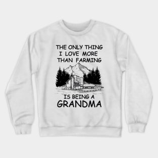 The Only Thing I Love More Than Farming Is being A Grandma Crewneck Sweatshirt